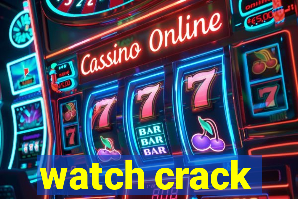 watch crack
